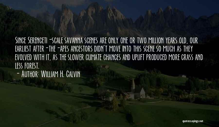 William H. Calvin Quotes: Since Serengeti-scale Savanna Scenes Are Only One Or Two Million Years Old, Our Earliest After-the-apes Ancestors Didn't Move Into This