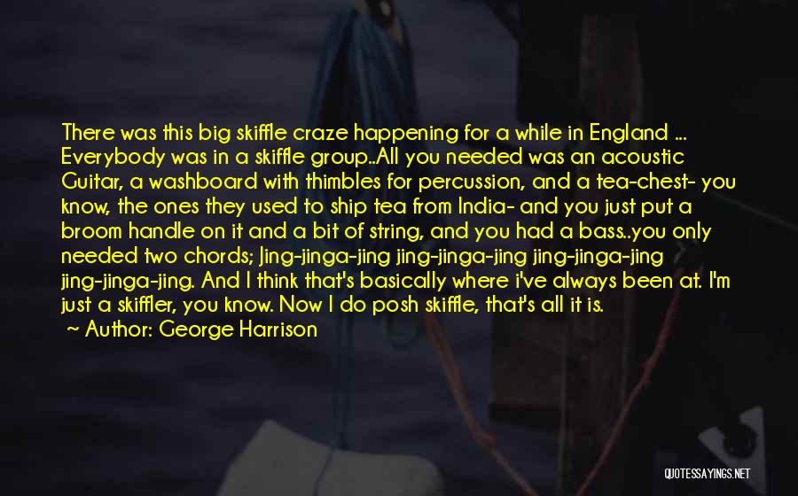 George Harrison Quotes: There Was This Big Skiffle Craze Happening For A While In England ... Everybody Was In A Skiffle Group..all You