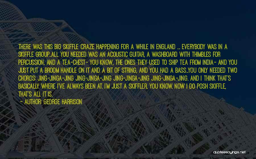 George Harrison Quotes: There Was This Big Skiffle Craze Happening For A While In England ... Everybody Was In A Skiffle Group..all You