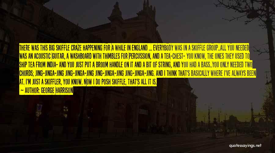 George Harrison Quotes: There Was This Big Skiffle Craze Happening For A While In England ... Everybody Was In A Skiffle Group..all You