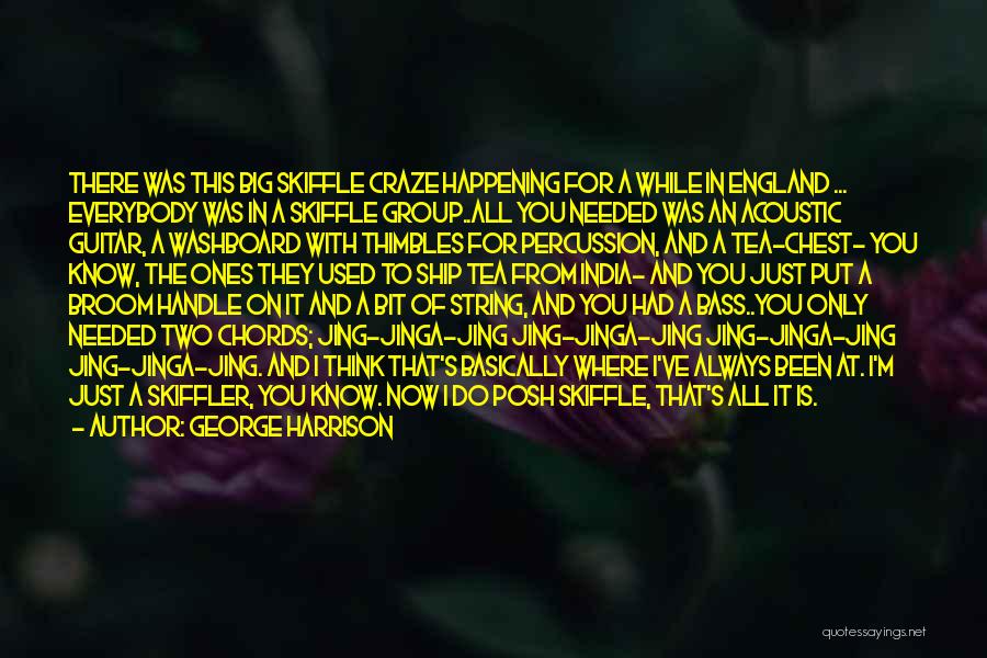 George Harrison Quotes: There Was This Big Skiffle Craze Happening For A While In England ... Everybody Was In A Skiffle Group..all You