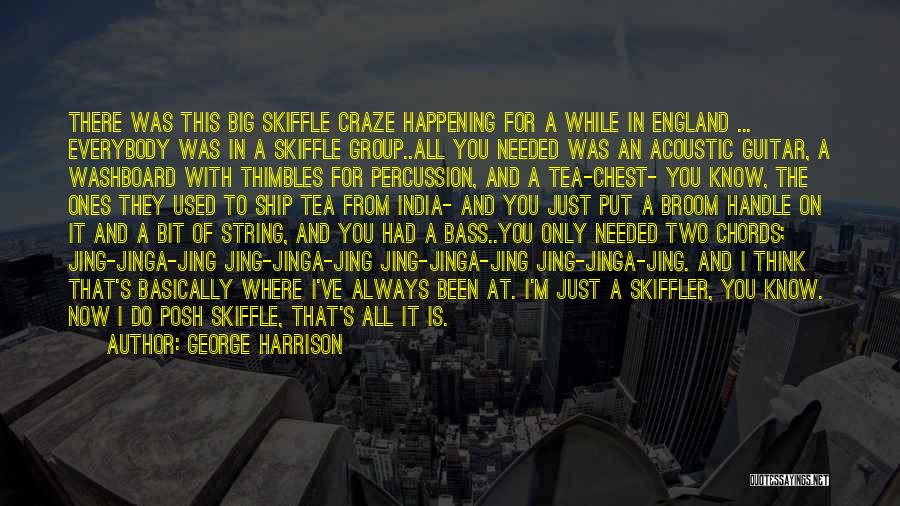 George Harrison Quotes: There Was This Big Skiffle Craze Happening For A While In England ... Everybody Was In A Skiffle Group..all You