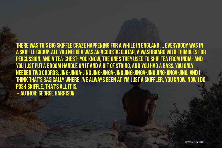 George Harrison Quotes: There Was This Big Skiffle Craze Happening For A While In England ... Everybody Was In A Skiffle Group..all You