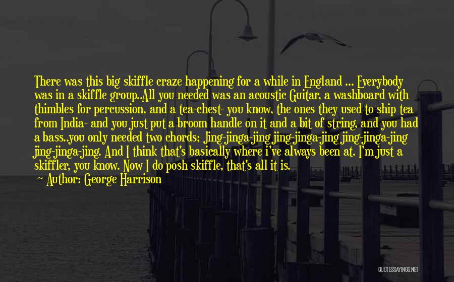 George Harrison Quotes: There Was This Big Skiffle Craze Happening For A While In England ... Everybody Was In A Skiffle Group..all You