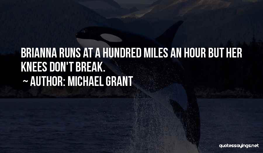 Michael Grant Quotes: Brianna Runs At A Hundred Miles An Hour But Her Knees Don't Break.