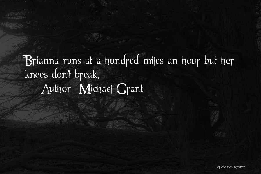 Michael Grant Quotes: Brianna Runs At A Hundred Miles An Hour But Her Knees Don't Break.