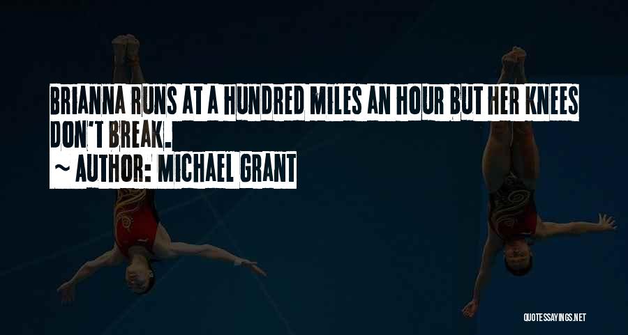 Michael Grant Quotes: Brianna Runs At A Hundred Miles An Hour But Her Knees Don't Break.