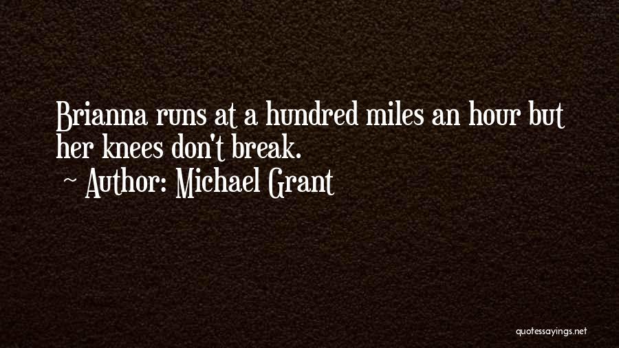 Michael Grant Quotes: Brianna Runs At A Hundred Miles An Hour But Her Knees Don't Break.