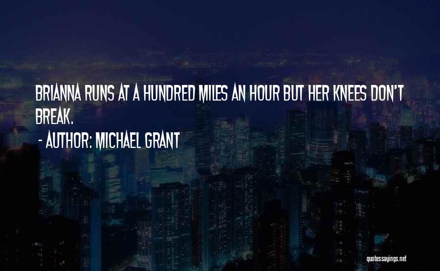 Michael Grant Quotes: Brianna Runs At A Hundred Miles An Hour But Her Knees Don't Break.