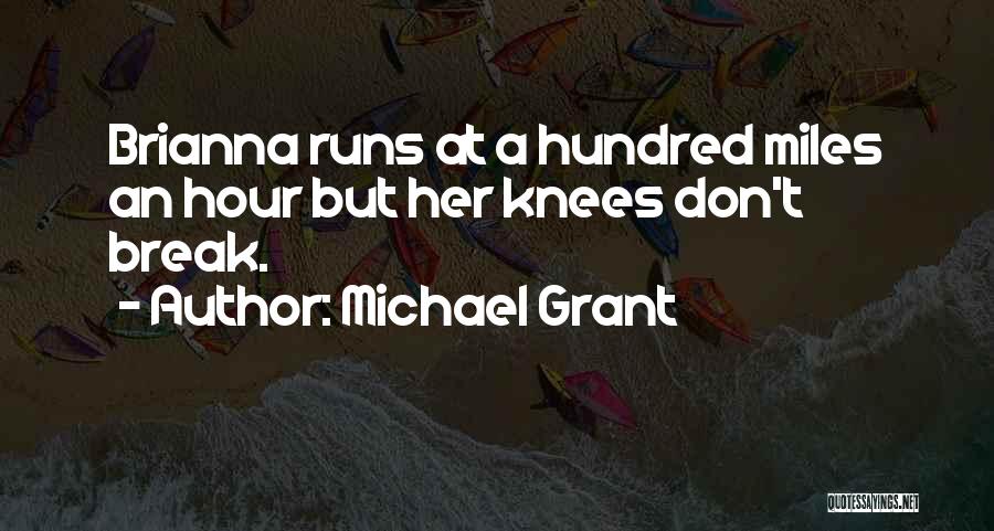 Michael Grant Quotes: Brianna Runs At A Hundred Miles An Hour But Her Knees Don't Break.