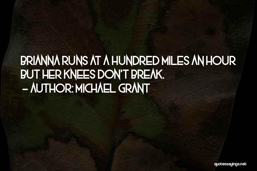 Michael Grant Quotes: Brianna Runs At A Hundred Miles An Hour But Her Knees Don't Break.