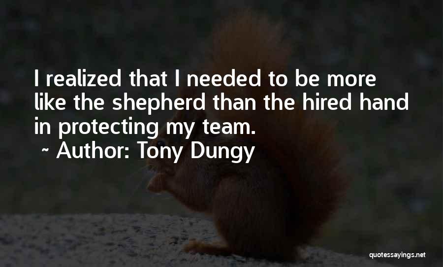 Tony Dungy Quotes: I Realized That I Needed To Be More Like The Shepherd Than The Hired Hand In Protecting My Team.