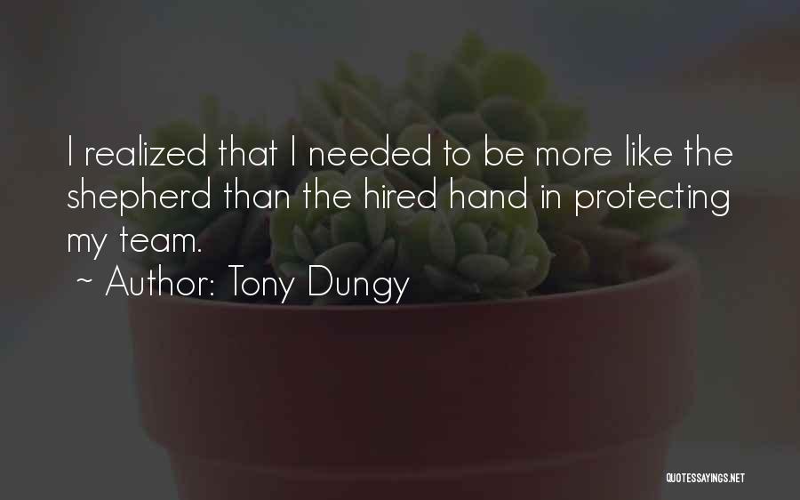 Tony Dungy Quotes: I Realized That I Needed To Be More Like The Shepherd Than The Hired Hand In Protecting My Team.