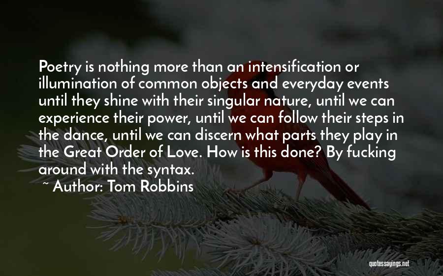 Tom Robbins Quotes: Poetry Is Nothing More Than An Intensification Or Illumination Of Common Objects And Everyday Events Until They Shine With Their