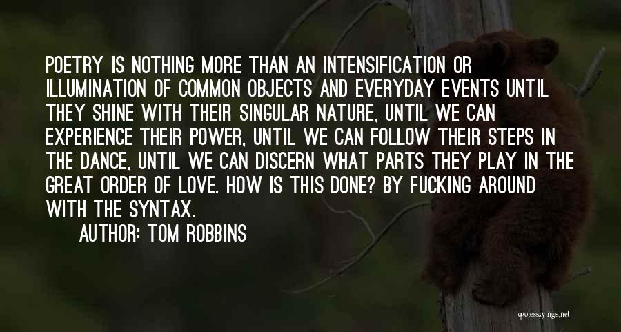 Tom Robbins Quotes: Poetry Is Nothing More Than An Intensification Or Illumination Of Common Objects And Everyday Events Until They Shine With Their