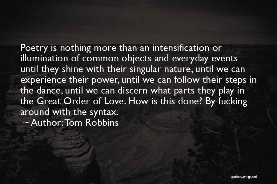 Tom Robbins Quotes: Poetry Is Nothing More Than An Intensification Or Illumination Of Common Objects And Everyday Events Until They Shine With Their