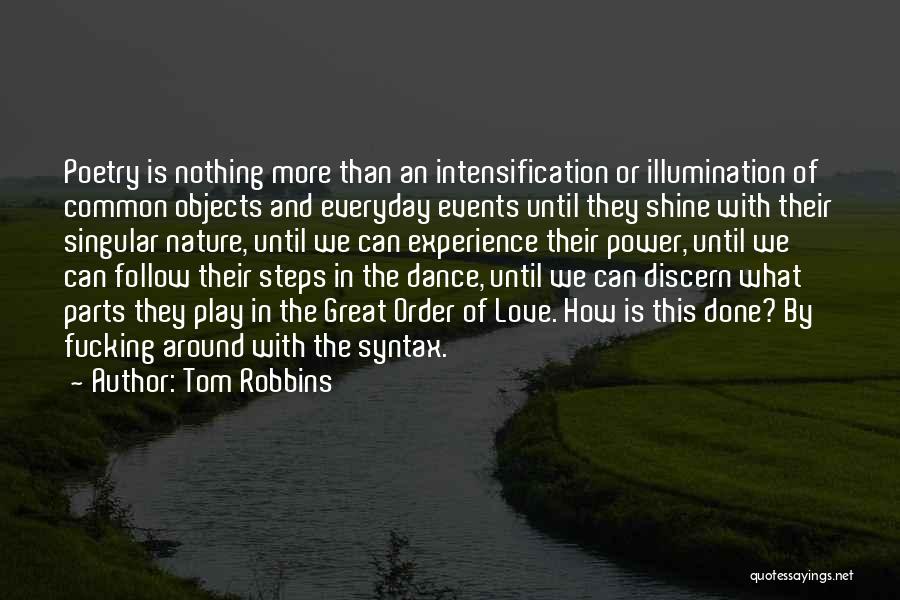 Tom Robbins Quotes: Poetry Is Nothing More Than An Intensification Or Illumination Of Common Objects And Everyday Events Until They Shine With Their