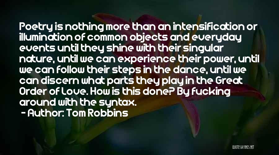 Tom Robbins Quotes: Poetry Is Nothing More Than An Intensification Or Illumination Of Common Objects And Everyday Events Until They Shine With Their