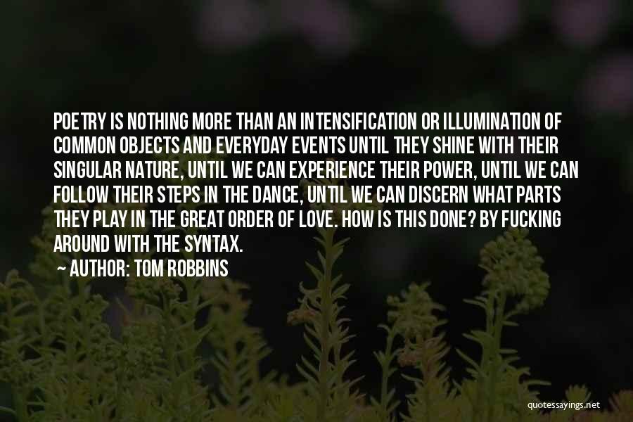 Tom Robbins Quotes: Poetry Is Nothing More Than An Intensification Or Illumination Of Common Objects And Everyday Events Until They Shine With Their