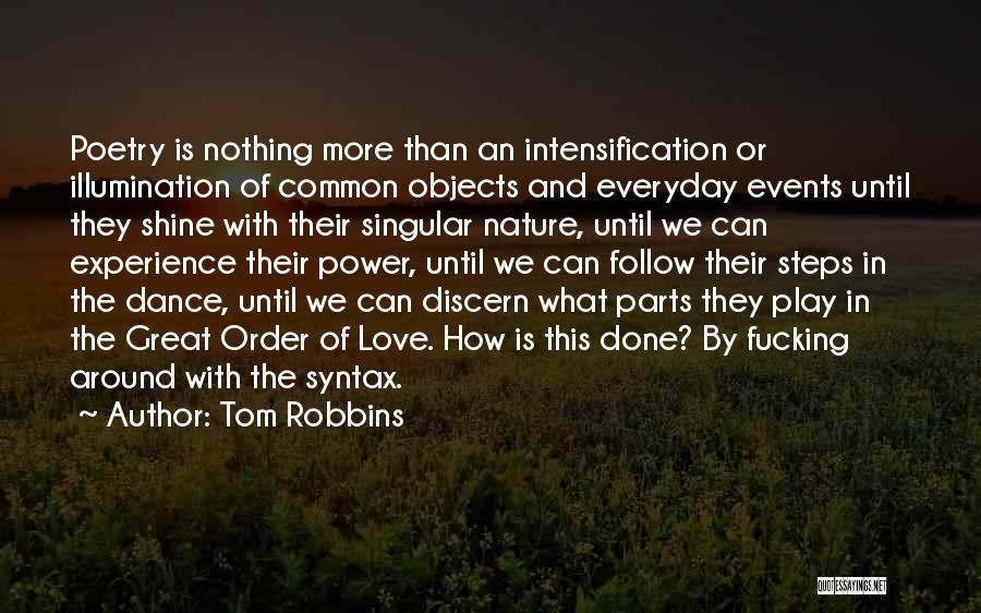 Tom Robbins Quotes: Poetry Is Nothing More Than An Intensification Or Illumination Of Common Objects And Everyday Events Until They Shine With Their