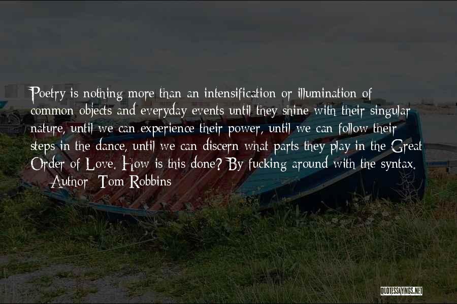 Tom Robbins Quotes: Poetry Is Nothing More Than An Intensification Or Illumination Of Common Objects And Everyday Events Until They Shine With Their