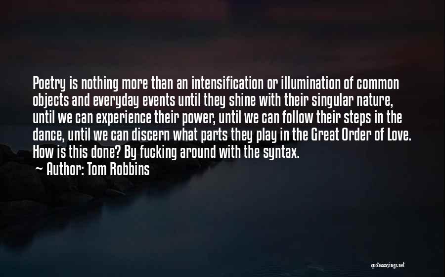 Tom Robbins Quotes: Poetry Is Nothing More Than An Intensification Or Illumination Of Common Objects And Everyday Events Until They Shine With Their