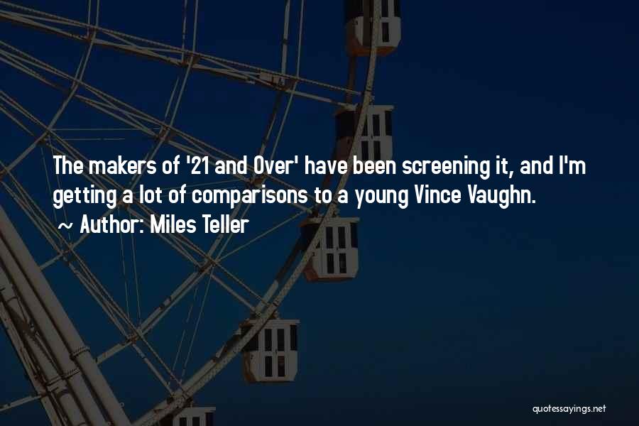 Miles Teller Quotes: The Makers Of '21 And Over' Have Been Screening It, And I'm Getting A Lot Of Comparisons To A Young