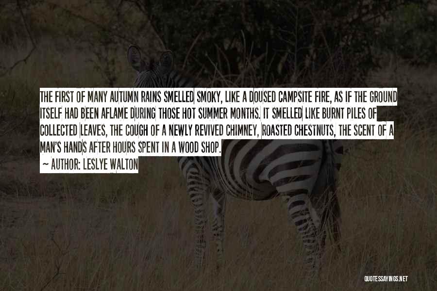 Leslye Walton Quotes: The First Of Many Autumn Rains Smelled Smoky, Like A Doused Campsite Fire, As If The Ground Itself Had Been