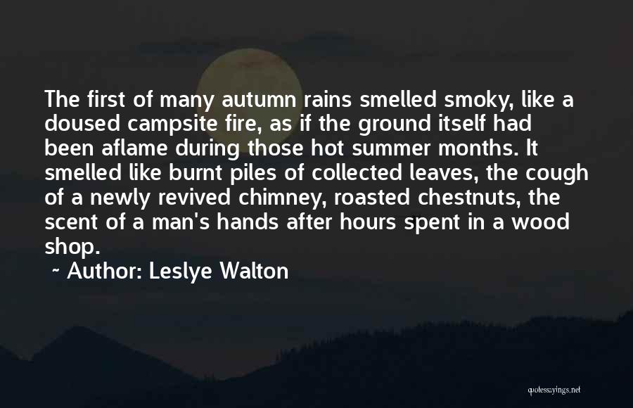 Leslye Walton Quotes: The First Of Many Autumn Rains Smelled Smoky, Like A Doused Campsite Fire, As If The Ground Itself Had Been