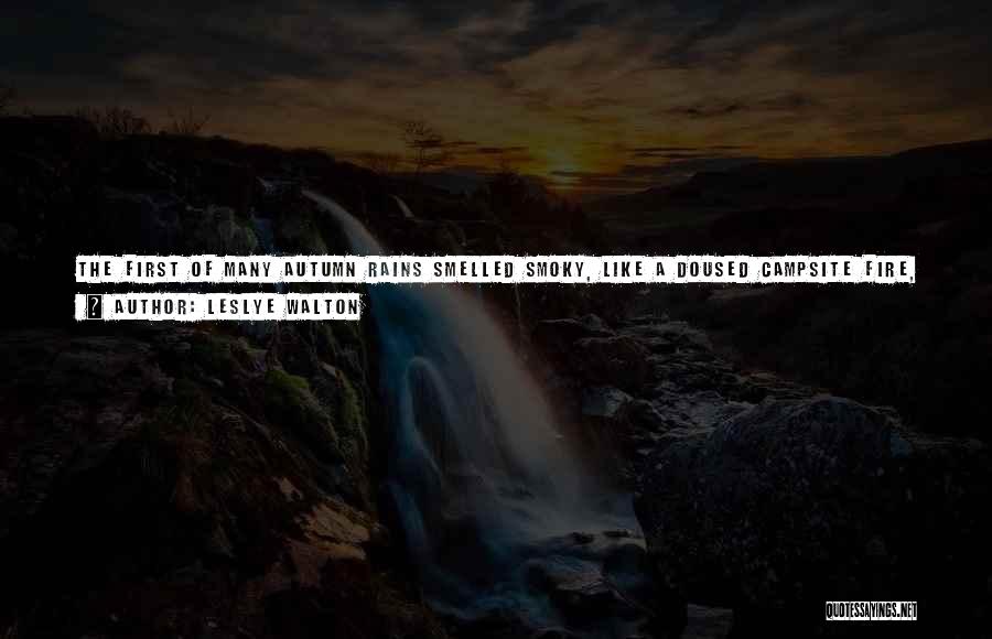 Leslye Walton Quotes: The First Of Many Autumn Rains Smelled Smoky, Like A Doused Campsite Fire, As If The Ground Itself Had Been