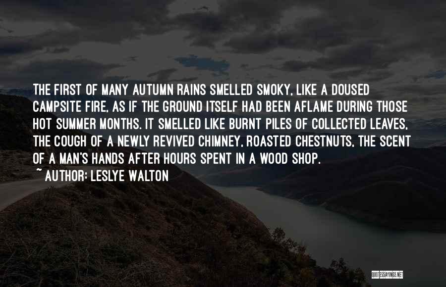 Leslye Walton Quotes: The First Of Many Autumn Rains Smelled Smoky, Like A Doused Campsite Fire, As If The Ground Itself Had Been