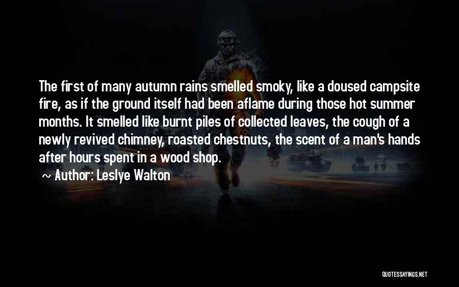Leslye Walton Quotes: The First Of Many Autumn Rains Smelled Smoky, Like A Doused Campsite Fire, As If The Ground Itself Had Been