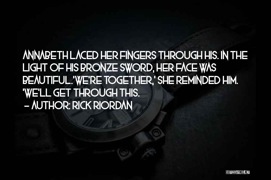 Rick Riordan Quotes: Annabeth Laced Her Fingers Through His. In The Light Of His Bronze Sword, Her Face Was Beautiful.'we're Together,' She Reminded