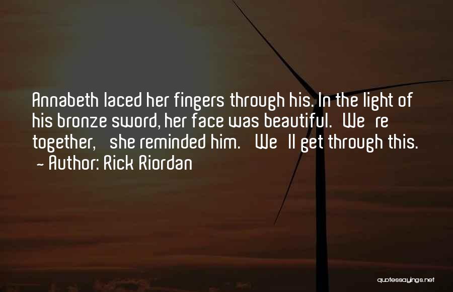 Rick Riordan Quotes: Annabeth Laced Her Fingers Through His. In The Light Of His Bronze Sword, Her Face Was Beautiful.'we're Together,' She Reminded