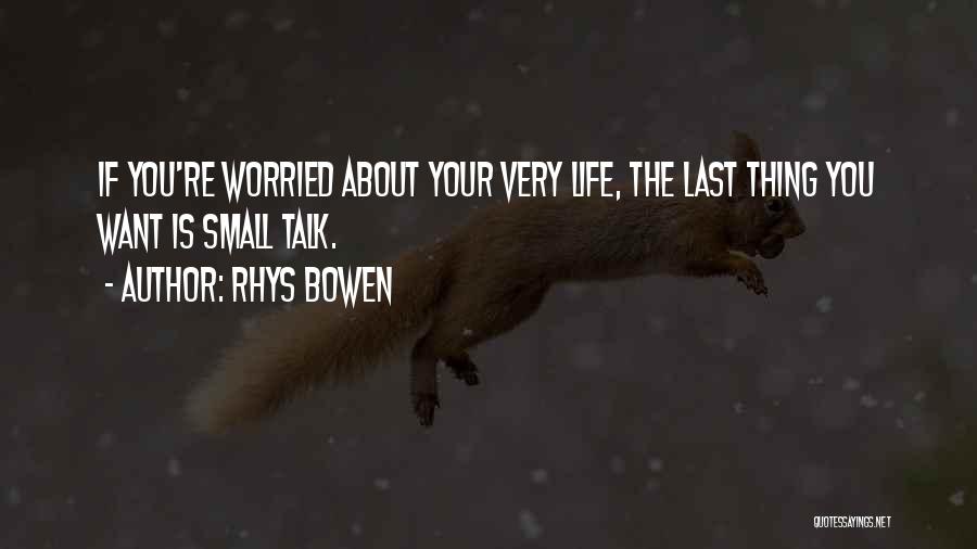 Rhys Bowen Quotes: If You're Worried About Your Very Life, The Last Thing You Want Is Small Talk.
