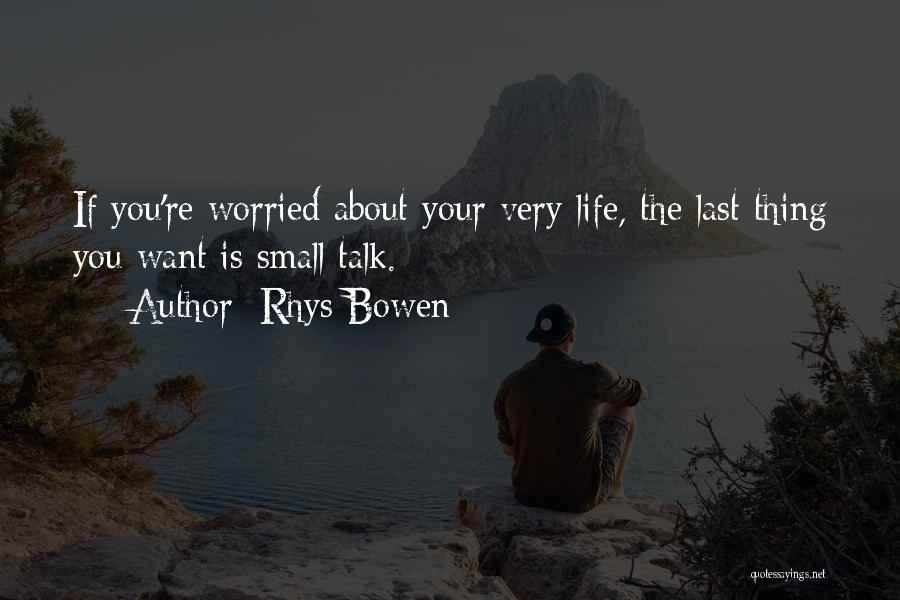 Rhys Bowen Quotes: If You're Worried About Your Very Life, The Last Thing You Want Is Small Talk.