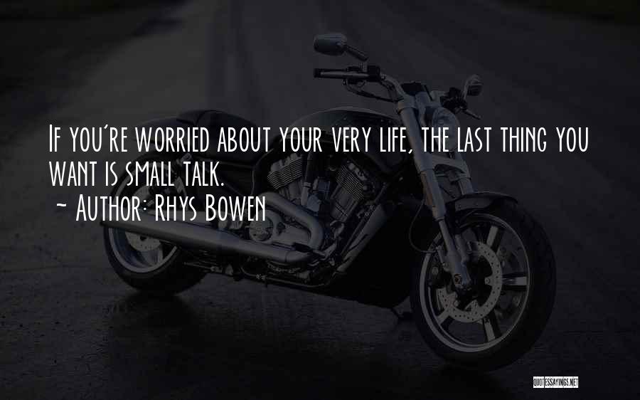 Rhys Bowen Quotes: If You're Worried About Your Very Life, The Last Thing You Want Is Small Talk.