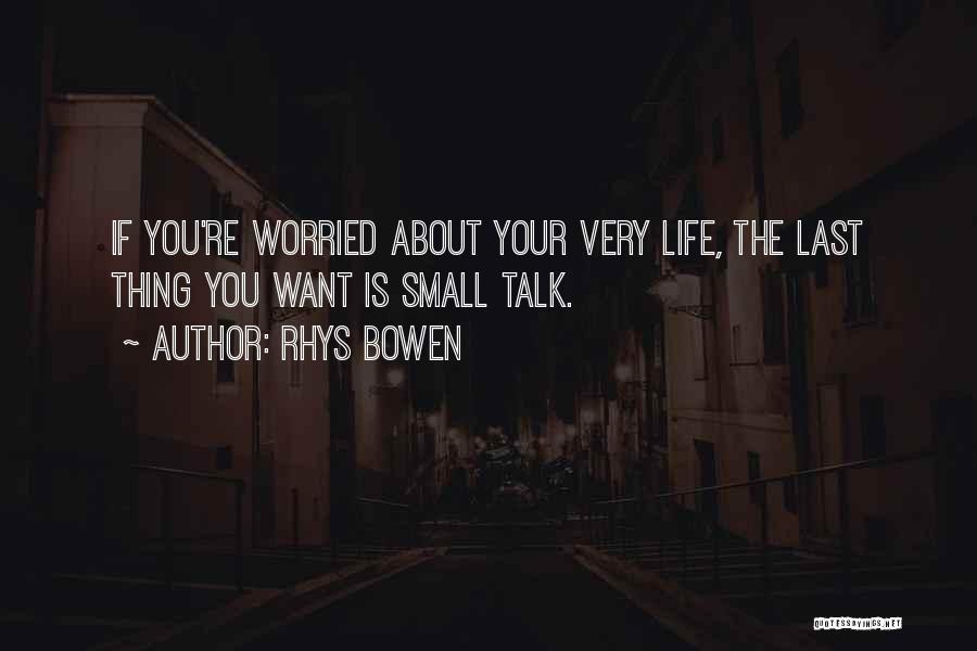 Rhys Bowen Quotes: If You're Worried About Your Very Life, The Last Thing You Want Is Small Talk.