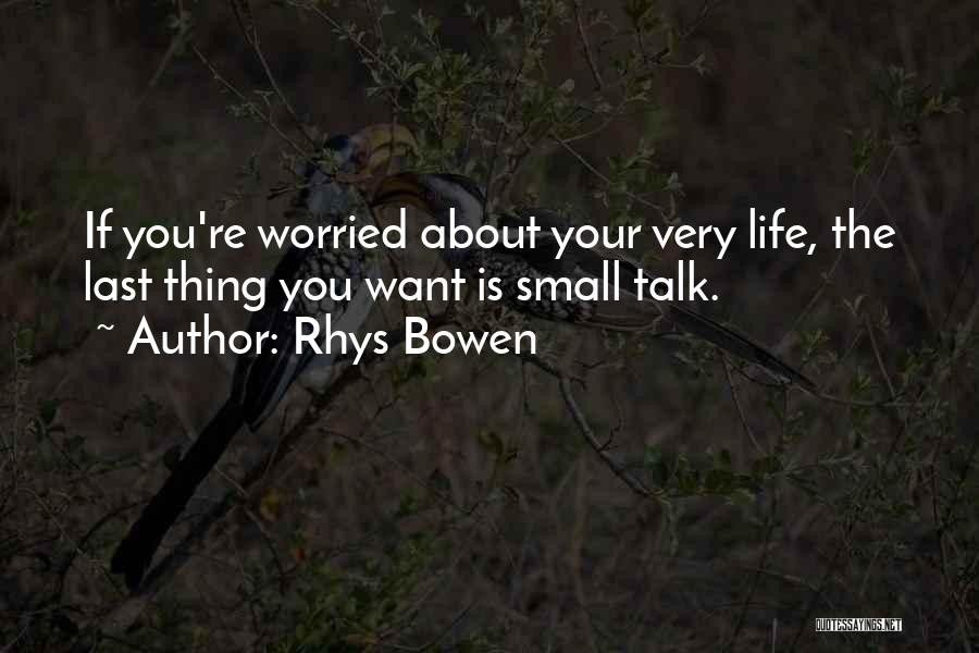 Rhys Bowen Quotes: If You're Worried About Your Very Life, The Last Thing You Want Is Small Talk.