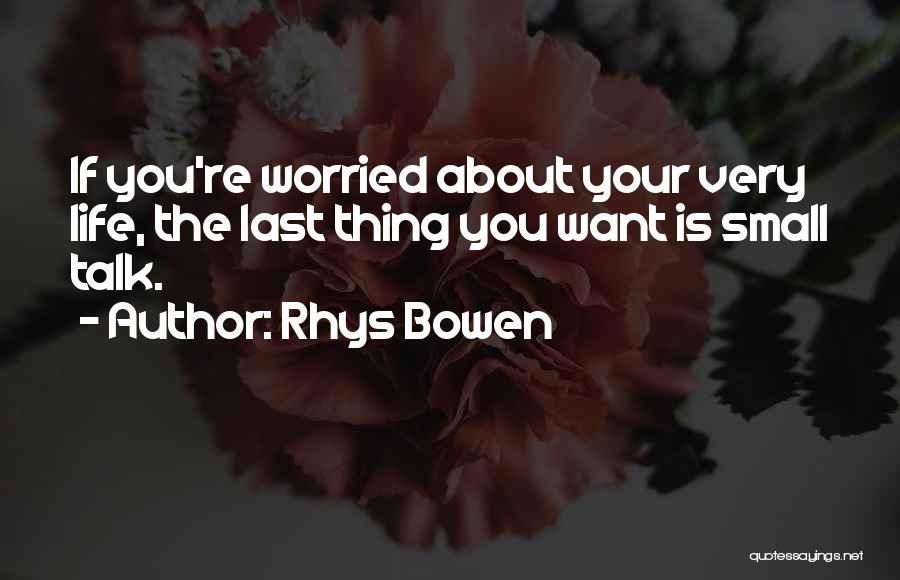Rhys Bowen Quotes: If You're Worried About Your Very Life, The Last Thing You Want Is Small Talk.