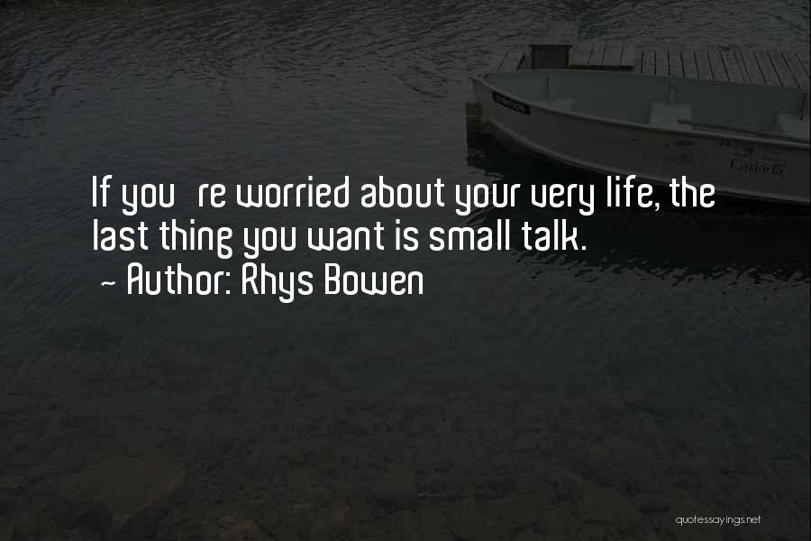 Rhys Bowen Quotes: If You're Worried About Your Very Life, The Last Thing You Want Is Small Talk.