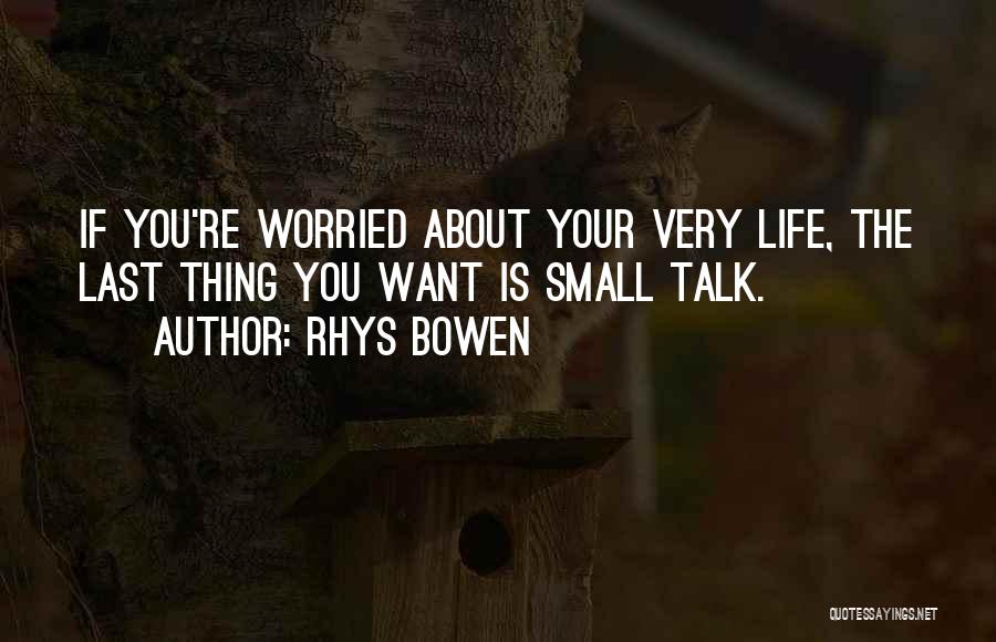 Rhys Bowen Quotes: If You're Worried About Your Very Life, The Last Thing You Want Is Small Talk.