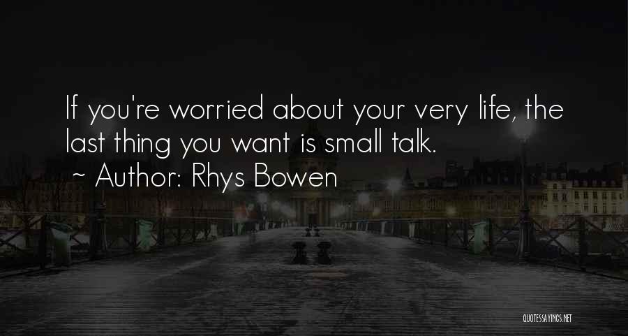 Rhys Bowen Quotes: If You're Worried About Your Very Life, The Last Thing You Want Is Small Talk.