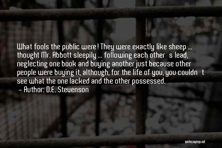 D.E. Stevenson Quotes: What Fools The Public Were! They Were Exactly Like Sheep ... Thought Mr. Abbott Sleepily ... Following Each Other's Lead,