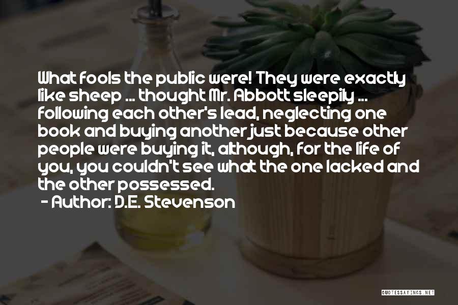 D.E. Stevenson Quotes: What Fools The Public Were! They Were Exactly Like Sheep ... Thought Mr. Abbott Sleepily ... Following Each Other's Lead,