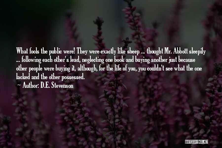 D.E. Stevenson Quotes: What Fools The Public Were! They Were Exactly Like Sheep ... Thought Mr. Abbott Sleepily ... Following Each Other's Lead,