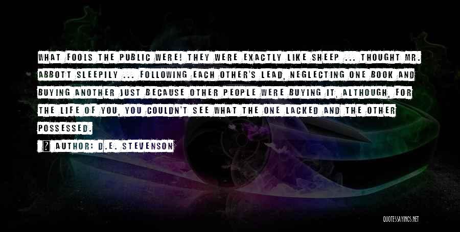 D.E. Stevenson Quotes: What Fools The Public Were! They Were Exactly Like Sheep ... Thought Mr. Abbott Sleepily ... Following Each Other's Lead,