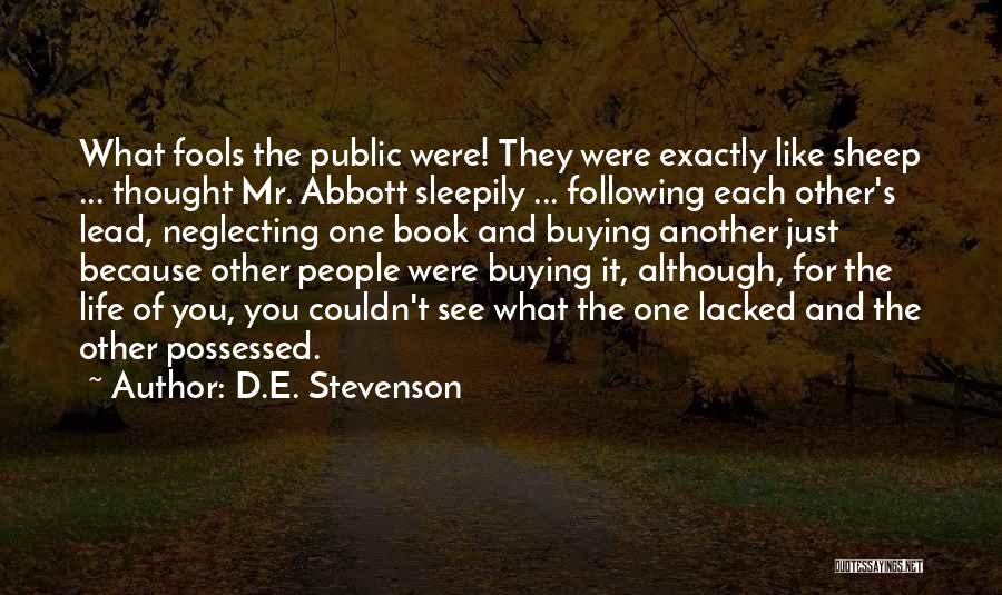 D.E. Stevenson Quotes: What Fools The Public Were! They Were Exactly Like Sheep ... Thought Mr. Abbott Sleepily ... Following Each Other's Lead,