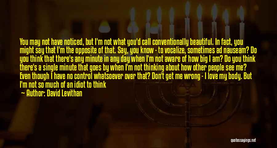 David Levithan Quotes: You May Not Have Noticed, But I'm Not What You'd Call Conventionally Beautiful. In Fact, You Might Say That I'm