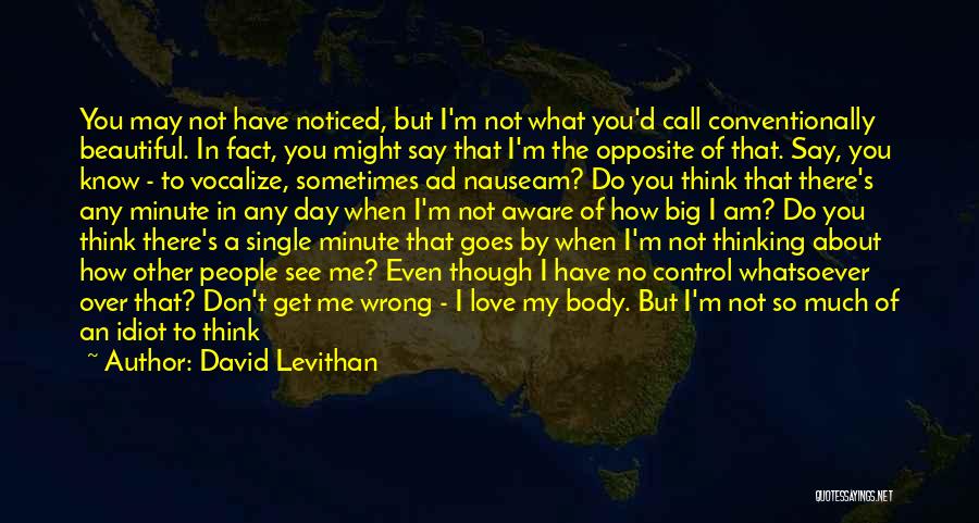 David Levithan Quotes: You May Not Have Noticed, But I'm Not What You'd Call Conventionally Beautiful. In Fact, You Might Say That I'm